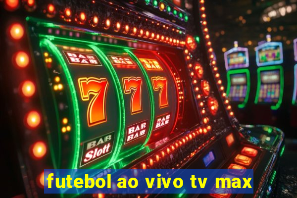 futebol ao vivo tv max